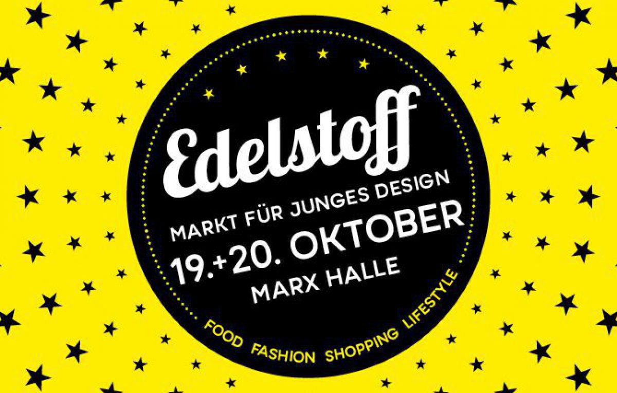 Edelstoff - MARKT FÜR JUNGES DESIGN | FOOD FASHION SHOPPING LIFESTYLE | 19.+20. Oktober | Wien Marx Halle