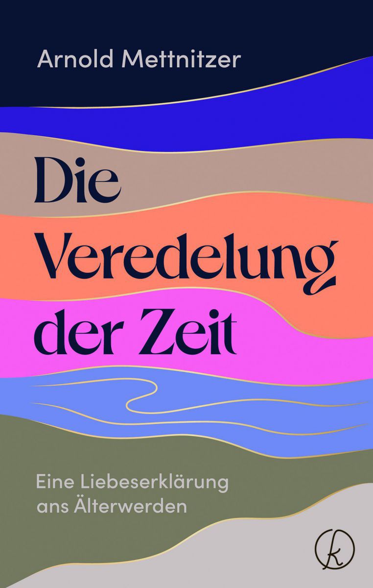 Arnold Mettnitzer
Die Veredelung der Zeit - Eine Liebeserklärung ans Älterwerden
