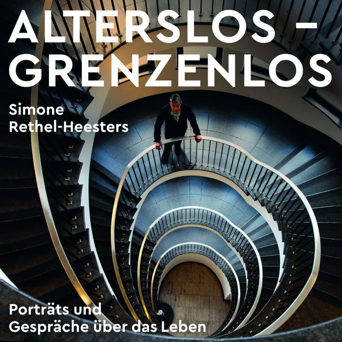 Simone Rethel-Heesters
Alterslos - Grenzenlos - Porträts und Gespräche über das Leben