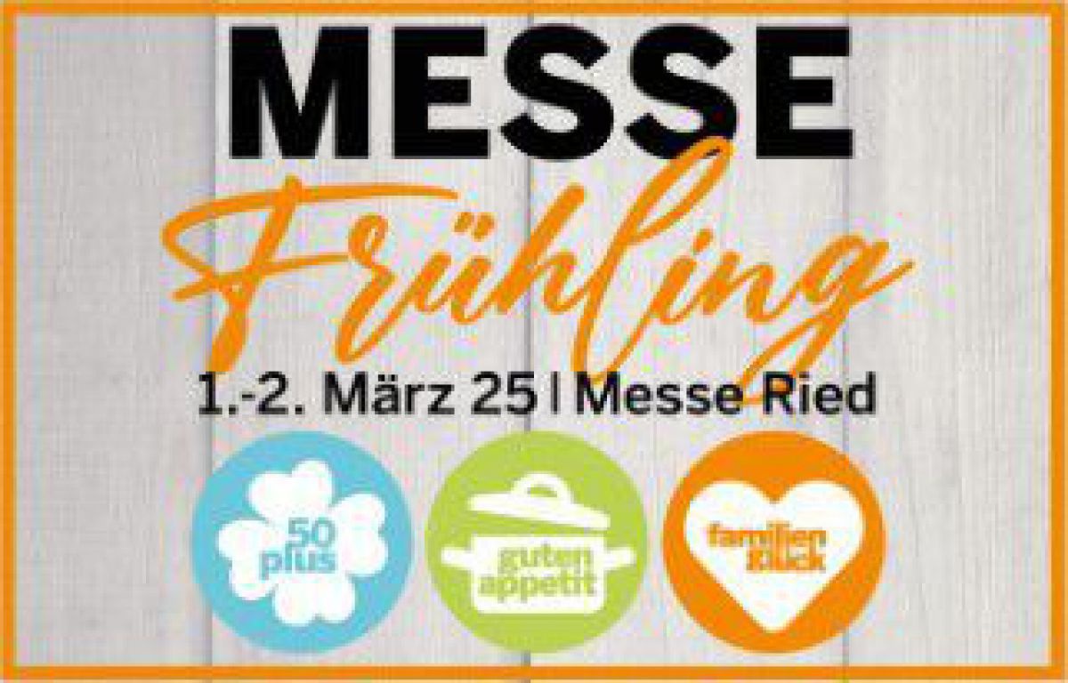 MESSE FRÜHLING | 1.-2. März 25 | Messe Ried
50plus - guten appetit! - familienglück